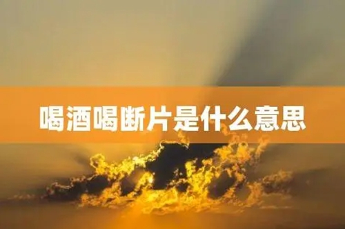 喝酒断片是什么意思 为什么会断片呢?